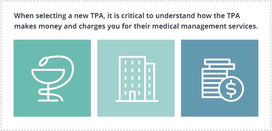 When selecting a new TPA, it is critical to understand how the TPA makes money and charges you for their medical management services.